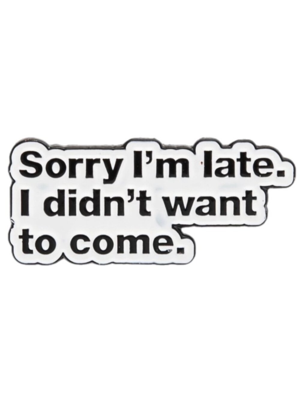 Sorry I’m Late I Didn’t Want To Come Enamel Pin Funny Sarcastic Brooch